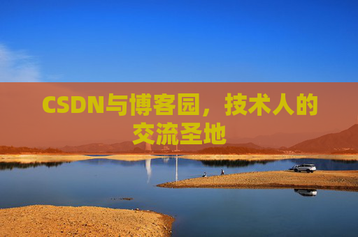 CSDN与博客园,技术人的交流圣地